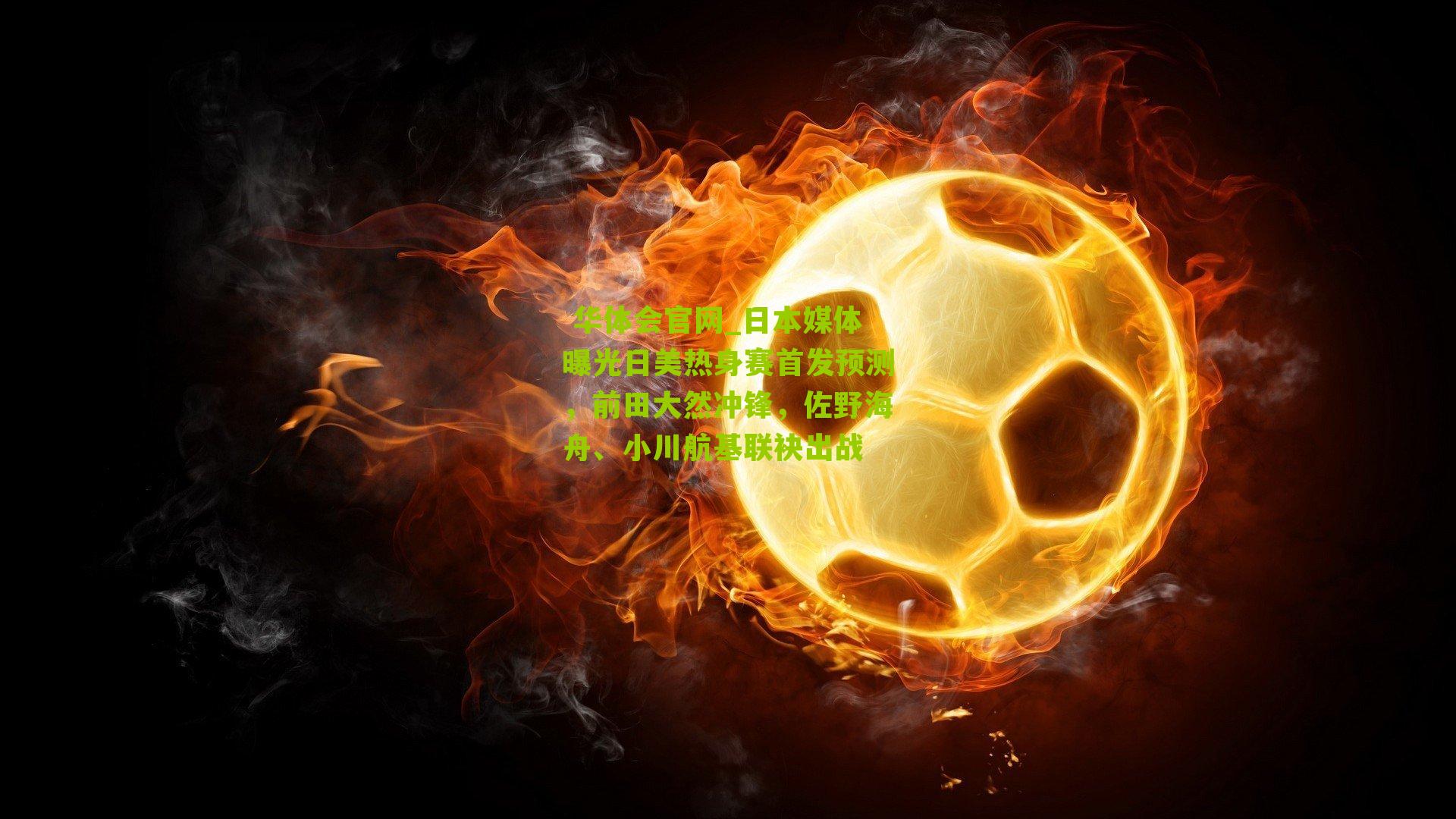 日本媒体曝光日美热身赛首发预测,前田大然冲锋,佐野海舟、小川航基联袂出战