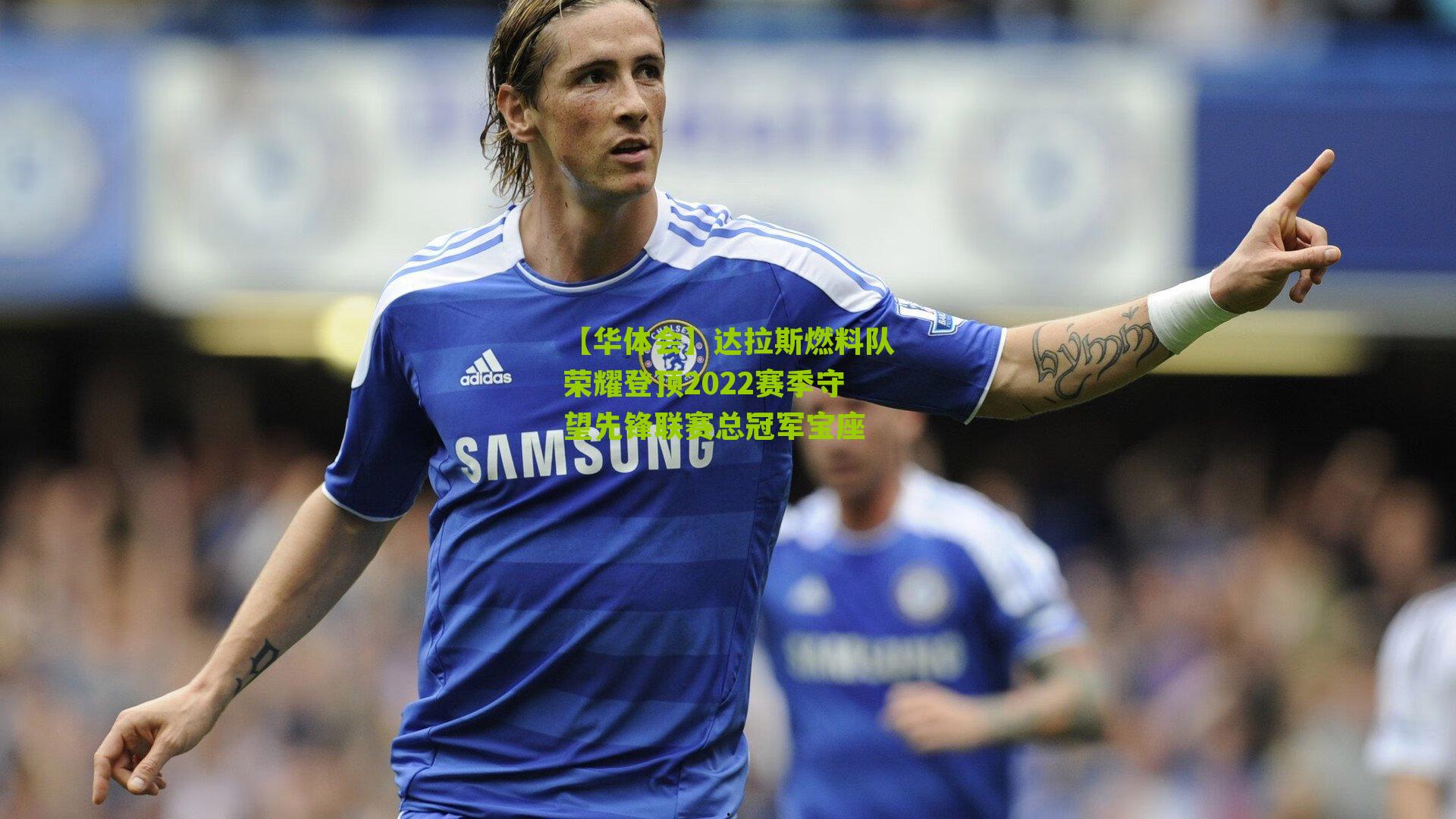 达拉斯燃料队荣耀登顶2022赛季守望先锋联赛总冠军宝座